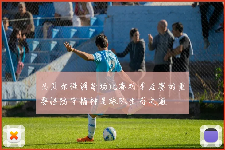 戈贝尔强调每场比赛对季后赛的重要性防守精神是球队生存之道