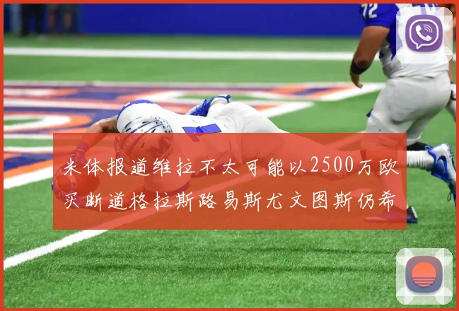 米体报道维拉不太可能以2500万欧买断道格拉斯路易斯尤文图斯仍希望出售他